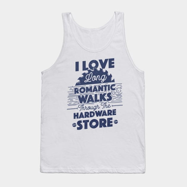 I Love Long Romantic Walks Through the Hardware Store Carpenter Father's Day Gift Tank Top by But Seriously, Are You Bleeding?